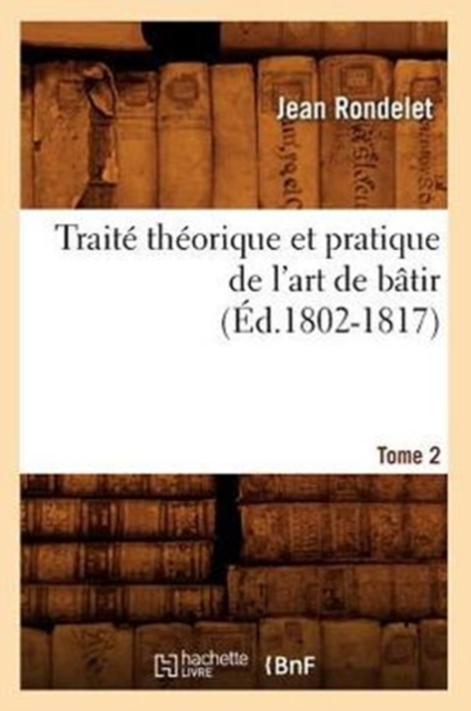 Trait? Th?orique Et Pratique de l'Art de B?tir. Tome 2 (?d.1802-1817), Paperback / softback Book