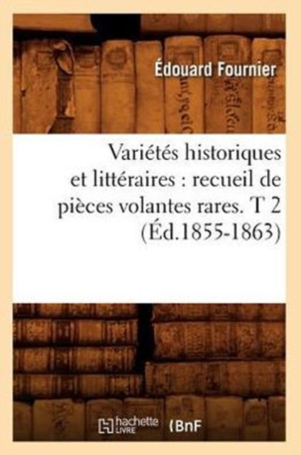 Varietes Historiques Et Litteraires: Recueil de Pieces Volantes Rares. T 2 (Ed.1855-1863), Paperback / softback Book