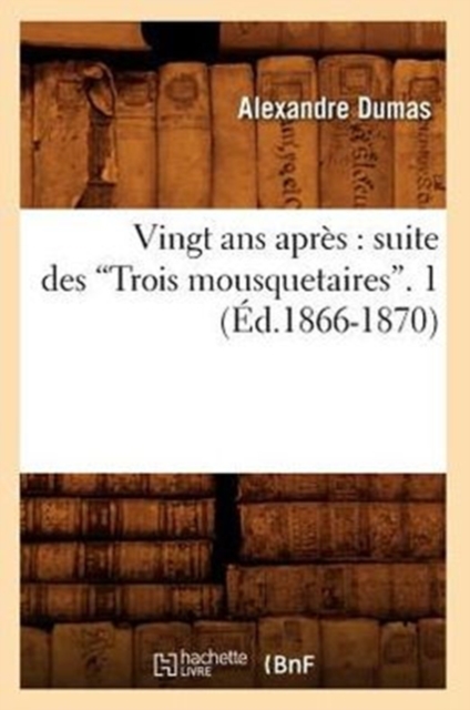 Vingt ANS Apr?s: Suite Des Trois Mousquetaires. Tome 1 (Ed.1866-1870), Paperback / softback Book