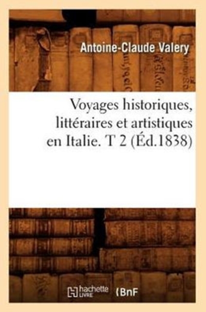 Voyages Historiques, Litt?raires Et Artistiques En Italie. T 2 (?d.1838), Paperback / softback Book
