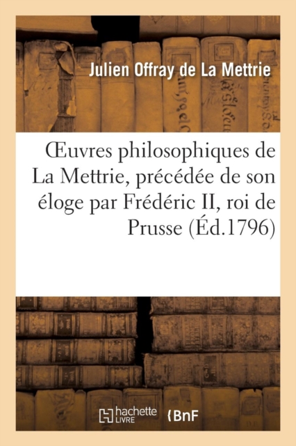 Oeuvres Philosophiques de la Mettrie, Pr?c?d?e de Son ?loge Par Fr?d?ric II, Roi de Prusse, Paperback / softback Book
