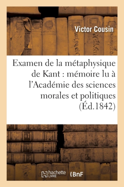 Examen de la M?taphysique de Kant: M?moire Lu ? l'Acad?mie Des Sciences Morales Et Politiques, Paperback / softback Book