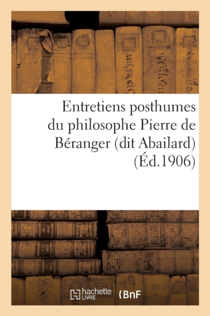 Entretiens Posthumes Du Philosophe Pierre de Beranger (Dit Abailard): Oeuvre Spiritualiste, Paperback / softback Book