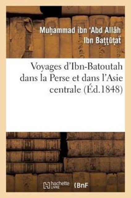 Voyages d'Ibn-Batoutah Dans La Perse Et Dans l'Asie Centrale, Extraits de l'Original Arabe, Paperback / softback Book