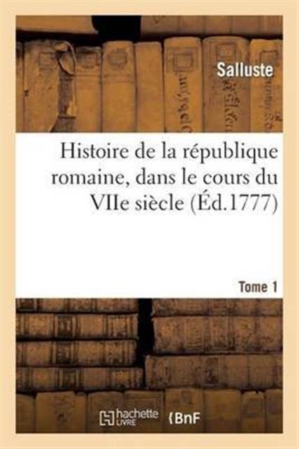 Histoire de la R?publique Romaine, Dans Le Cours Du Viie Si?cle. Tome 1, Paperback / softback Book
