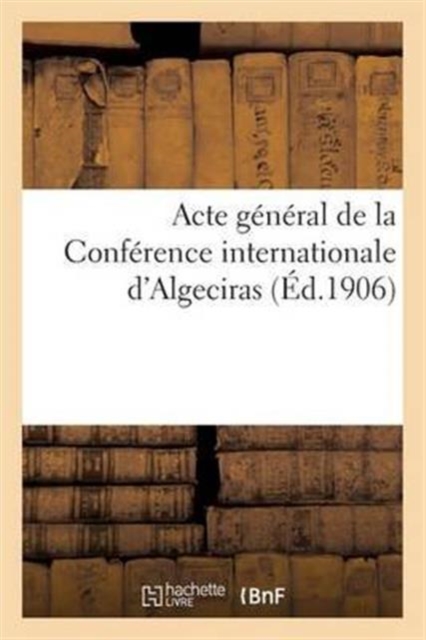 Acte General de la Conference Internationale d'Algeciras, Paperback / softback Book