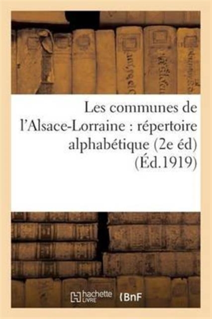 Les Communes de l'Alsace-Lorraine: Repertoire Alphabetique Avec l'Indication de la Dependance : Administrative (2e Ed), Paperback / softback Book