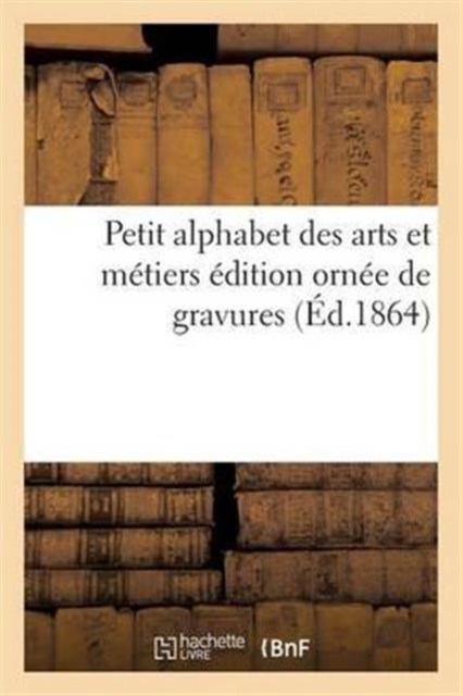 Petit Alphabet Des Arts Et Metiers Edition Ornee de Gravures, Paperback / softback Book