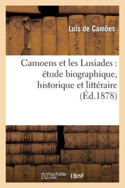 Camoens Et Les Lusiades: Etude Biographique, Historique Et Litteraire Suivie Du Poeme Annote, Paperback / softback Book