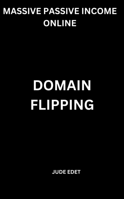 Domain Flipping : Massive Passive Income Online, Electronic book text Book