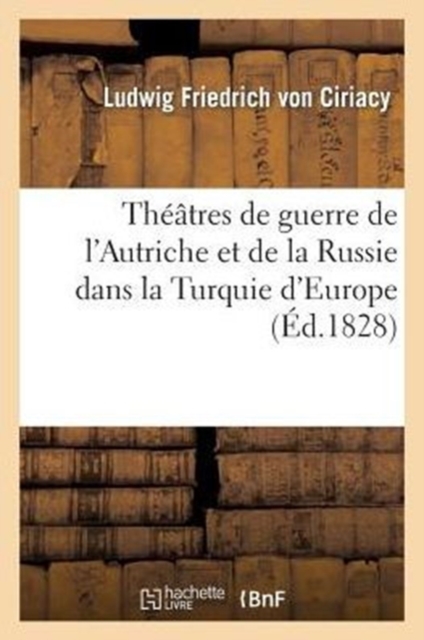 Theatres de Guerre de l'Autriche Et de la Russie Dans La Turquie d'Europe, Paperback / softback Book