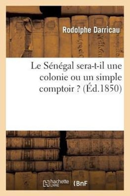 Le Senegal Sera-T-Il Une Colonie Ou Un Simple Comptoir ?, Paperback / softback Book