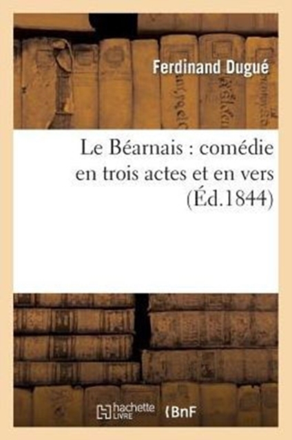 Le B?arnais: Com?die En Trois Actes Et En Vers, Paperback / softback Book