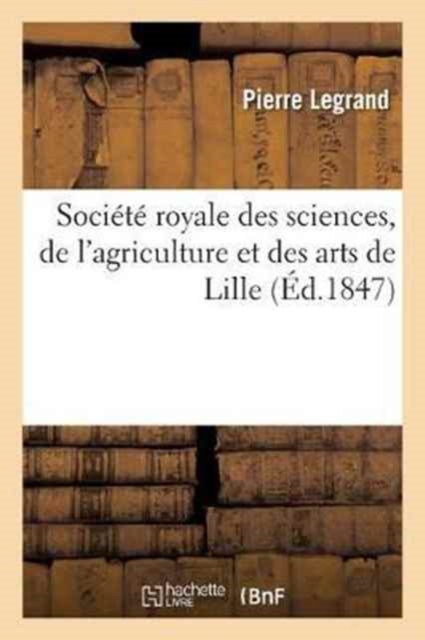 Soci?t? Royale Des Sciences, de l'Agriculture Et Des Arts de Lille. Rapport Lu En S?ance Publique, Paperback / softback Book