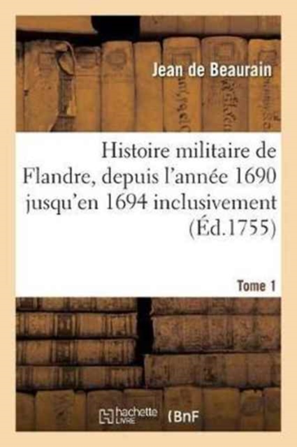 Histoire Militaire de Flandre, Inclusivement Par Le Chevalier de Beaurain. Tome 1, Paperback / softback Book
