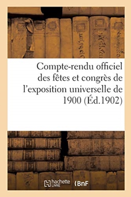 Compte-Rendu Officiel Des Fetes Et Congres de l'Exposition Universelle de 1900, Paperback / softback Book
