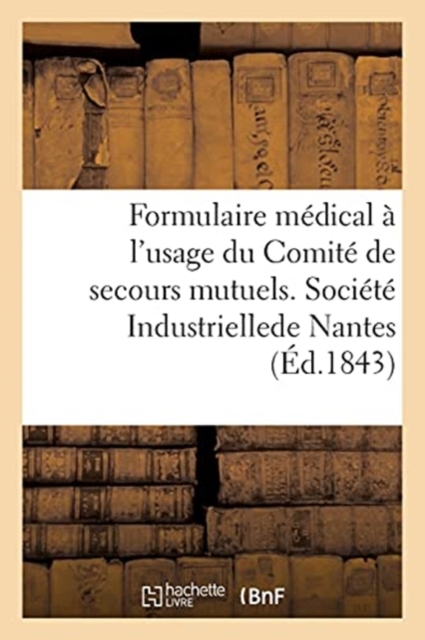 Formulaire Medical A l'Usage Du Comite de Secours Mutuels. Societe Industrielle de Nantes, Paperback / softback Book