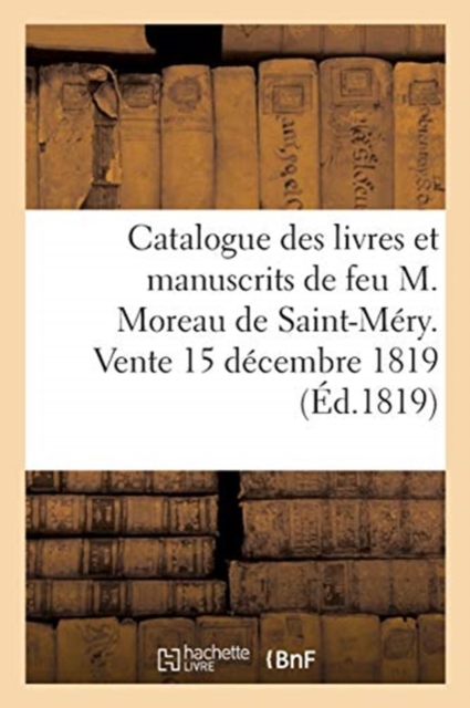 Catalogue Des Livres Et Manuscrits de Feu M. Moreau de Saint-Mery. Vente 15 Decembre 1819, Paperback / softback Book
