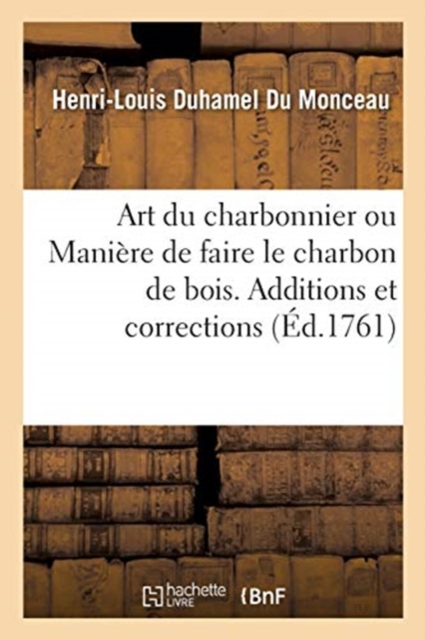 Art Du Charbonnier Ou Mani?re de Faire Le Charbon de Bois : Additions Et Corrections Relatives ? l'Art Du Charbonnier, Paperback / softback Book