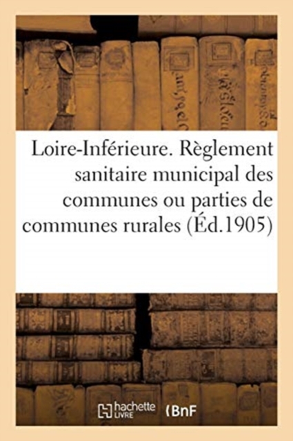 Conseil Departemental d'Hygiene de la Loire-Inferieure. Reglement Sanitaire Municipal : Applicable Aux Communes Ou Parties de Communes Rurales, Paperback / softback Book