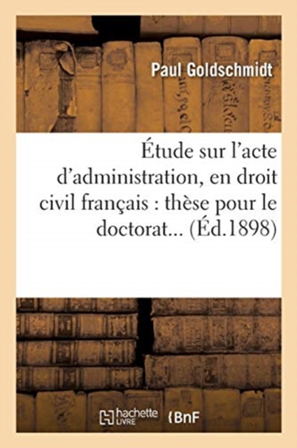 Etude Sur l'Acte d'Administration, En Droit Civil Francais. These Pour Le Doctorat, Paperback / softback Book
