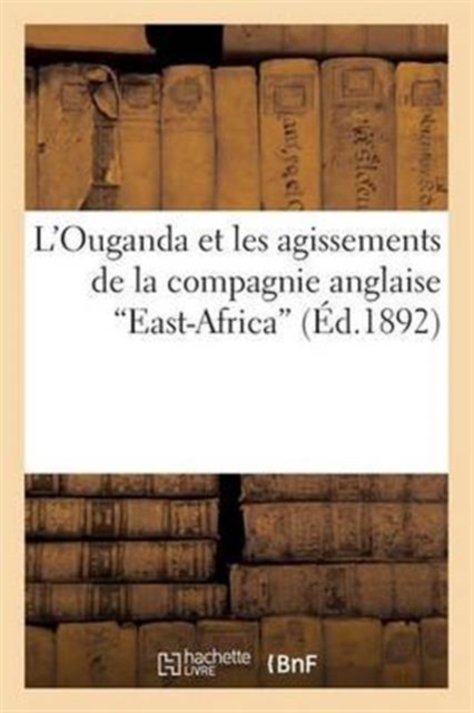 L'Ouganda Et Les Agissements de la Compagnie Anglaise 'East-Africa', Paperback / softback Book