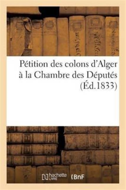 Petition Des Colons d'Alger A La Chambre Des Deputes, Paperback / softback Book