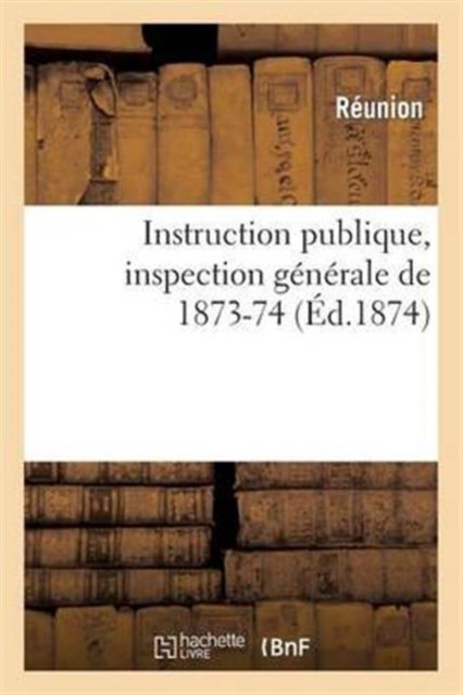 Instruction Publique, Inspection Generale de 1873-74, Paperback / softback Book