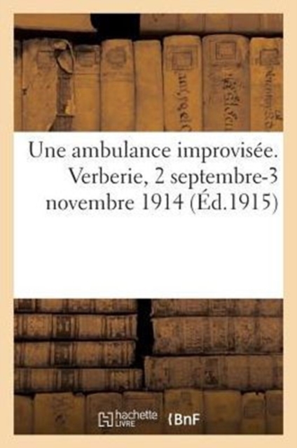 Une Ambulance Improvisee. Verberie, 2 Septembre-3 Novembre 1914 (Ed.1915), Paperback / softback Book