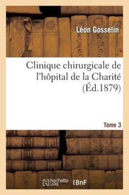 Clinique Chirurgicale de l'H?pital de la Charit?. Tome 3, Paperback / softback Book