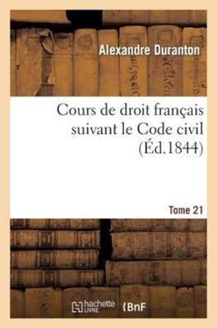Cours de Droit Fran?ais Suivant Le Code Civil. Tome 21, Paperback / softback Book