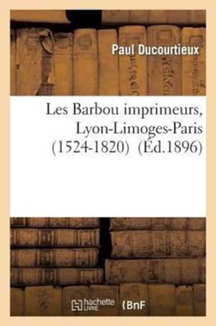 Les Barbou Imprimeurs, Lyon-Limoges-Paris (1524-1820), Paperback / softback Book