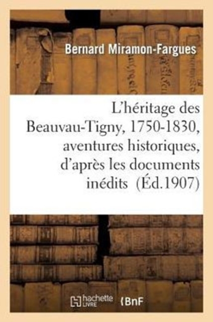 L'H?ritage Des Beauvau-Tigny, 1750-1830, Aventures Historiques, d'Apr?s Les Documents In?dits, Paperback / softback Book