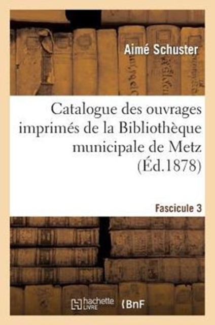 Catalogue Des Ouvrages Imprim?s de la Biblioth?que Municipale de Metz. Fascicule 3, Paperback / softback Book