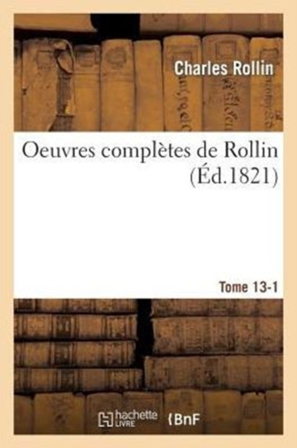 Oeuvres Compl?tes de Rollin. T. 13, 1, Paperback / softback Book