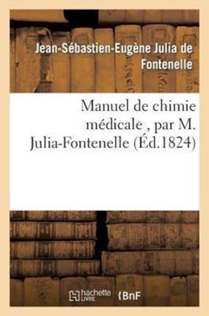 Manuel de Chimie M?dicale, Par M. Julia-Fontenelle, ..., Paperback / softback Book
