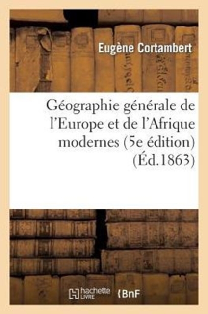 G?ographie G?n?rale de l'Europe Et de l'Afrique Modernes (5e ?dition) (?d.1863), Paperback / softback Book