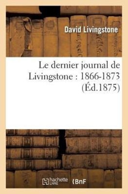 Le Dernier Journal de Livingstone: 1866-1873, Paperback / softback Book