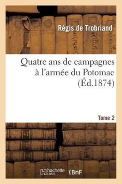 Quatre ANS de Campagnes ? l'Arm?e Du Potomac. T. 2, Paperback / softback Book