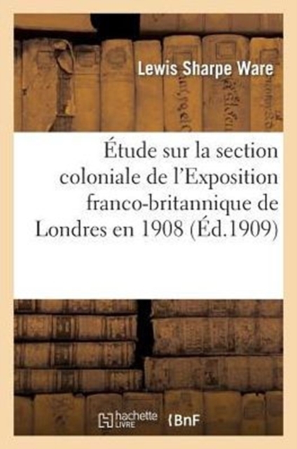 Etude Sur La Section Coloniale de l'Exposition Franco-Britannique de Londres En 1908, Paperback / softback Book