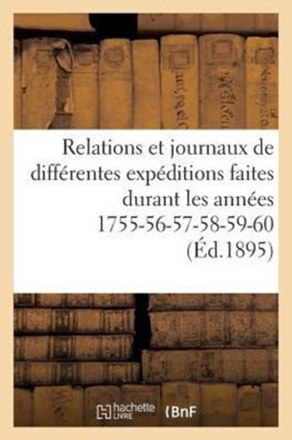 Relations Et Journaux de Differentes Expeditions Faites Durant Les Annees 1755-56-57-58-59-60 : : Guerre Du Canada, Paperback / softback Book