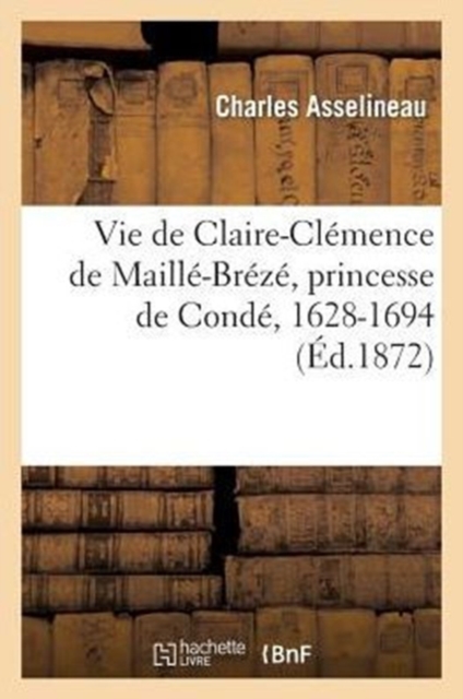 Vie de Claire-Cl?mence de Maill?-Br?z?, Princesse de Cond?, 1628-1694, Paperback / softback Book