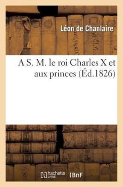 A S. M. Le Roi Charles X Et Aux Princes, Paperback / softback Book