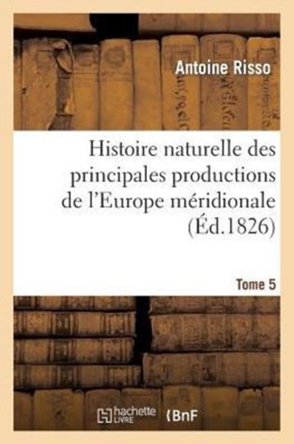 Histoire Naturelle Des Principales Productions de l'Europe M?ridionale T5, Paperback / softback Book