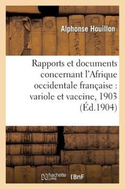 Rapports Et Documents Concernant l'Afrique Occidentale Francaise: Variole Et Vaccine, Annee 1903, Paperback / softback Book