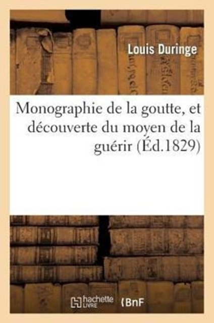 Monographie de la Goutte, Et D?couverte Du Moyen de la Gu?rir, Paperback / softback Book
