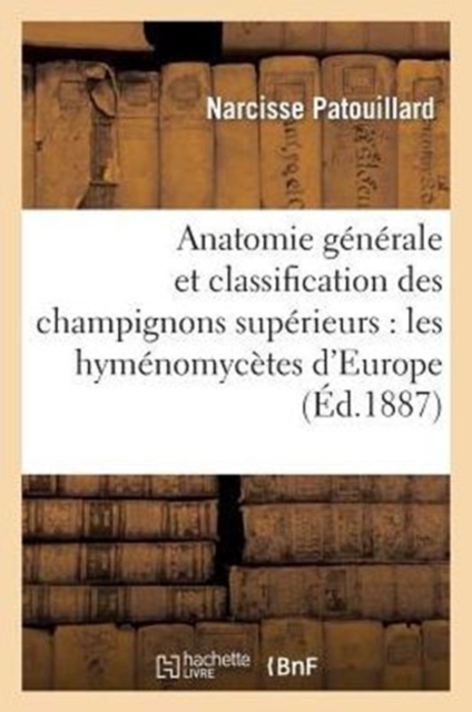 Anatomie G?n?rale Et Classification Des Champignons Sup?rieurs: Les Hym?nomyc?tes d'Europe, Paperback / softback Book