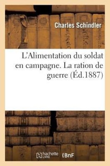 L'Alimentation Du Soldat En Campagne. : La Ration de Guerre Et La Preparation Rapide Des Plats En Campagne, Paperback / softback Book
