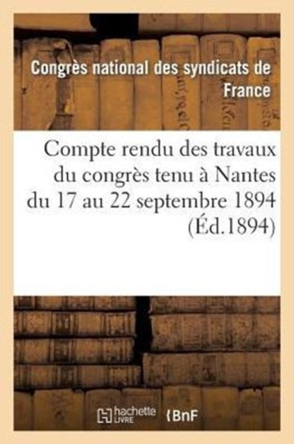 Compte Rendu Des Travaux Du Congr?s Tenu ? Nantes Du 17 Au 22 Septembre 1894, Paperback / softback Book
