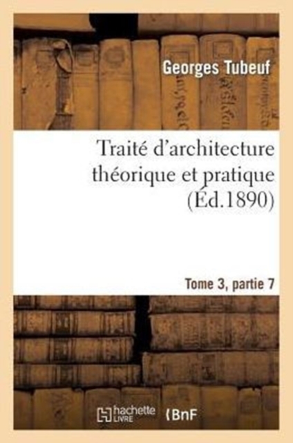 Traite d'Architecture Theorique Et Pratique Tome 3, Partie 7, Paperback / softback Book